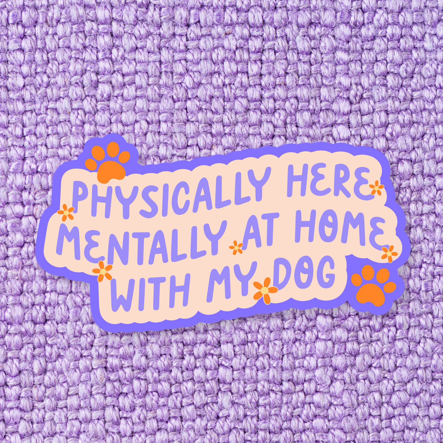 Physically here Mentally at Home with my Dog Sticker