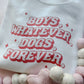 Boys, Whatever. Dogs, Forever Sweatshirt